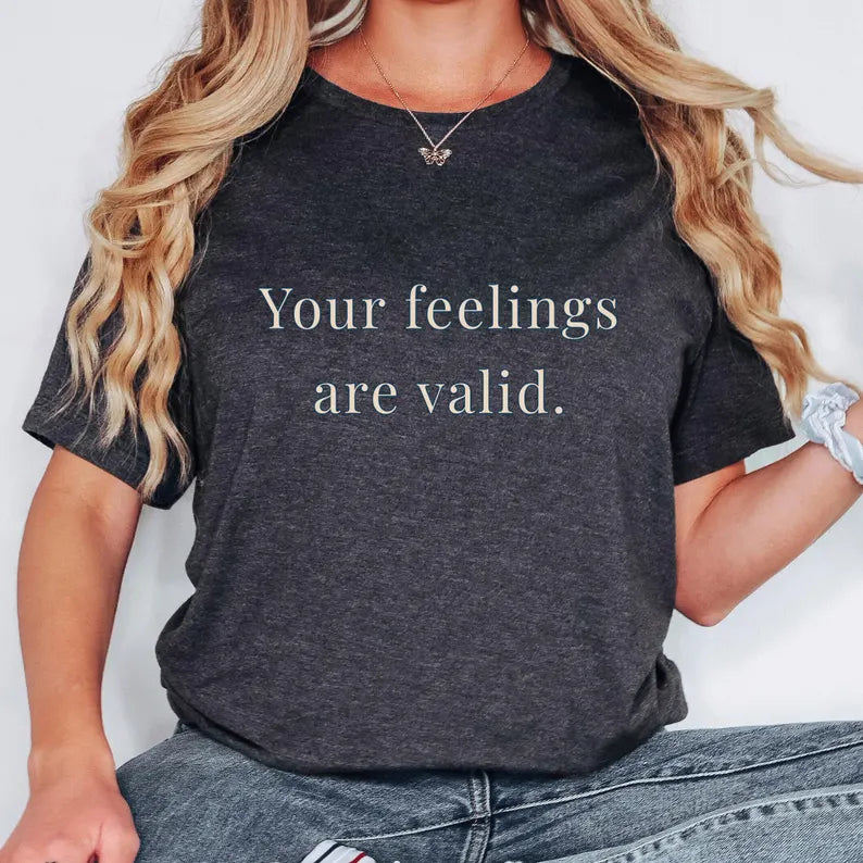 Your Feelings Are Valid Tee — Mental Health Awareness Shirt
